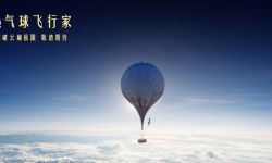 热气球首次飞上3万英尺高空，《热气球飞行家》海南展映