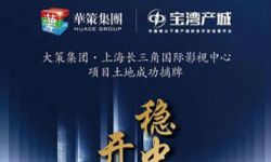 华策影视母公司10亿打造长三角国际影视中心项目上海启动