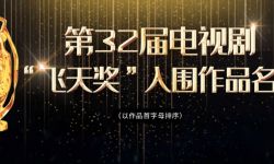 第32届飞天奖入围名单出炉，《十二时辰》等在列