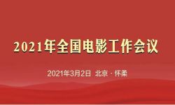 2021年全国电影工作会议召开  将健全完善电影评价评估体系