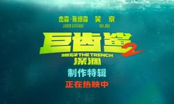 《巨齿鲨2》全球票房已超2.67亿美金，吴京点赞深海世界设计