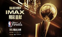 2024 NBA总决赛将在指定IMAX影院实况直播，6月6日正式开启